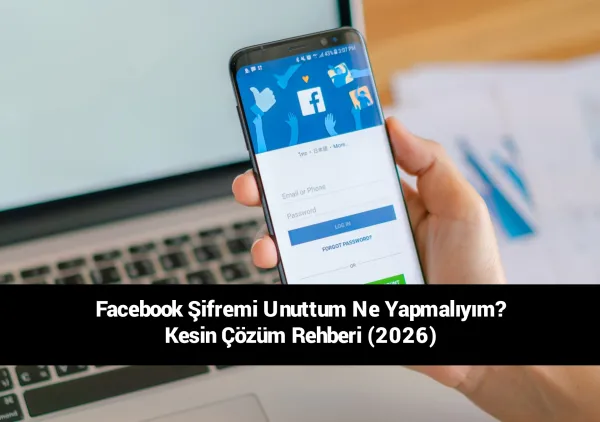 Facebook Şifremi Unuttum Ne Yapmalıyım? Kesin Çözüm Rehberi (2026)